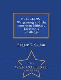 Post-Cold War Wargaming and the American Military Leadership Challenge - War College Series