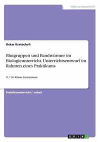 Blutgruppen und Bandwurmer im Biologieunterricht. Unterrichtsentwurf im Rahmen eines Praktikums