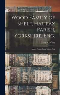 Wood Family of Shelf, Halifax Parish, Yorkshire, Eng.