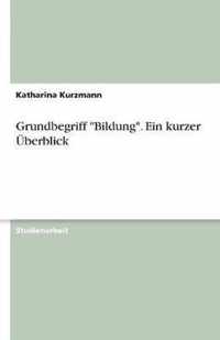 Grundbegriff Bildung. Ein kurzer UEberblick