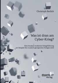 Was ist dran am Cyber-Krieg? Eine Analyse moderner Kriegsfuhrung am Beispiel des russisch-georgischen Krieges 2008