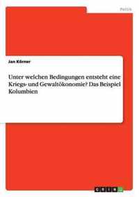 Unter welchen Bedingungen entsteht eine Kriegs- und Gewaltoekonomie? Das Beispiel Kolumbien