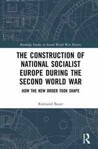 The Construction of a National Socialist Europe during the Second World War