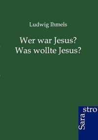 Wer war Jesus? Was wollte Jesus?