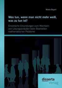 Was tun, wenn man nicht mehr weiss, was zu tun ist? Empirische Erkundungen zum Wechseln von Loesungsanlaufen beim Bearbeiten mathematischer Probleme