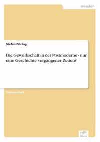 Die Gewerkschaft in der Postmoderne - nur eine Geschichte vergangener Zeiten?