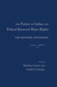 The Future of Indian and Federal Reserved Water Rights: The Winters Centennial