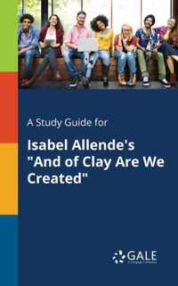 A Study Guide for Isabel Allende's And of Clay Are We Created