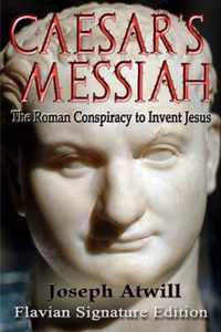 Caesar's Messiah: The Roman Conspiracy to Invent Jesus