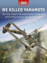 We Killed Yamamoto The longrange P38 assassination of the man behind Pearl Harbor, Bougainville 1943 Raid