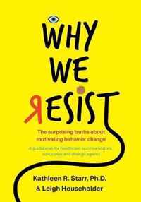 Why We Resist: The Surprising Truths about Behavior Change