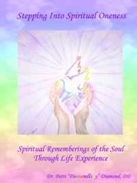 Stepping Into Spiritual Oneness ~ Spiritual Rememberings of the Soul Through Life Experience