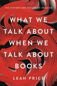 What We Talk About When We Talk About Books The History and Future of Reading