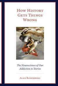 How History Gets Things Wrong The Neuroscience of Our Addiction to Stories The MIT Press