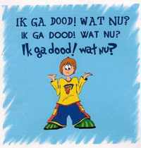 Ik ga dood! Wat nu?