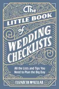 The Little Book of Wedding Checklists: All the Lists and Tips You Need to Plan the Big Day