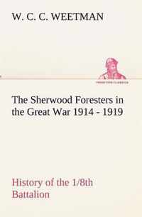 The Sherwood Foresters in the Great War 1914 - 1919 History of the 1/8th Battalion