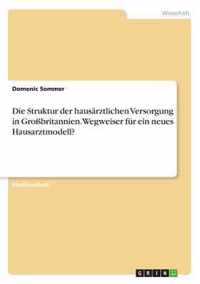 Die Struktur der hausarztlichen Versorgung in Grossbritannien. Wegweiser fur ein neues Hausarztmodell?