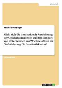 Wirkt sich die internationale Ausdehnung der Geschaftstatigkeiten auf den Standort von Unternehmen aus? Wie beeinflusst die Globalisierung die Standortfaktoren?