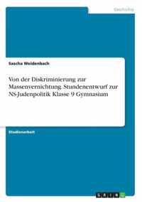 Von der Diskriminierung zur Massenvernichtung.Stundenentwurf zur NS-Judenpolitik Klasse 9 Gymnasium