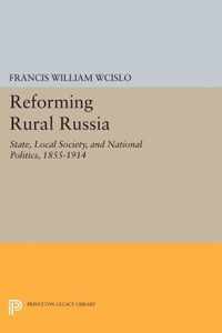 Reforming Rural Russia - State, Local Society, and National Politics, 1855-1914