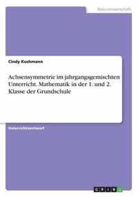 Achsensymmetrie im jahrgangsgemischten Unterricht. Mathematik in der 1. und 2. Klasse der Grundschule