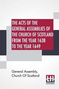 The Acts Of The General Assemblies Of The Church Of Scotland From The Year 1638 To The Year 1649