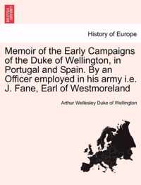 Memoir of the Early Campaigns of the Duke of Wellington, in Portugal and Spain. by an Officer Employed in His Army i.e. J. Fane, Earl of Westmoreland