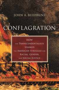 Conflagration How Transcendentalists Sparked the American Struggle for Racial, Gender, and Social Justice