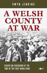 Welsh County at War, A - Essays on Ceredigion at the Time of the First World War