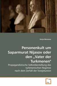 Personenkult um Saparmurat Nijasov oder den  Vater der Turkmenen