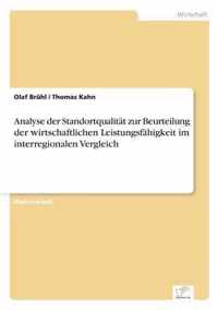 Analyse der Standortqualitat zur Beurteilung der wirtschaftlichen Leistungsfahigkeit im interregionalen Vergleich