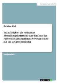 Teamfahigkeit als relevantes Einstellungskriterium? Der Einfluss des Persoenlichkeitsmerkmals Vertraglichkeit auf die Gruppenleistung