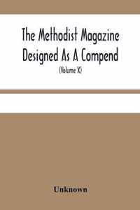 The Methodist Magazine Designed As A Compend Of Useful Knowledge And Of Religious And Missionary Intelligence, For The Year Of Our Lord 1827 (Volume X)