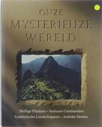 Onze mysterieuze wereld: heilige plaatsen, verloren continenten, symbolische landschappen, antieke steden