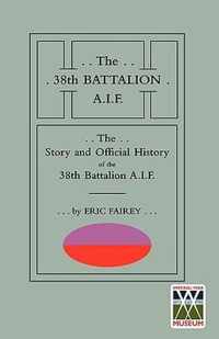 STORY AND OFFICIAL HISTORY of the 38th BATTALION A.I.F.