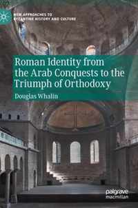 Roman Identity from the Arab Conquests to the Triumph of Orthodoxy