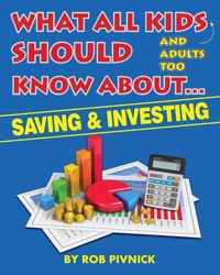 What All Kids (and adults too) Should Know About . . . Savings and Investing