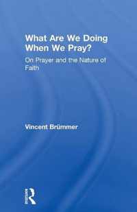 What Are We Doing When We Pray?