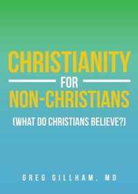 Christianity for Non-Christians (What do Christians Believe?)