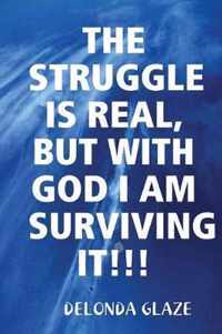 The Struggle Is Real, But with God I Am Surviving It!!!