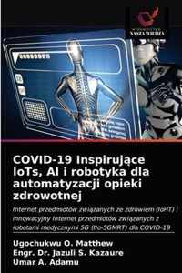 COVID-19 Inspirujce IoTs, AI i robotyka dla automatyzacji opieki zdrowotnej