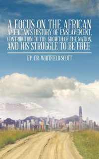 A Focus on the African American's History of Enslavement, Contribution to the Growth of the Nation, and His Struggle to Be Free