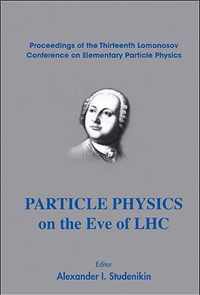 Particle Physics On The Eve Of Lhc - Proceedings Of The 13th Lomonosov Conference On Elementary Particle Physics