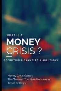 What is a Money Crisis? Definition & Examples & Solutions: Money Crisis Guide