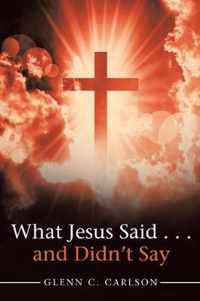 What Jesus Said . . . and Didn't Say