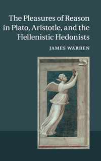 The Pleasures of Reason in Plato, Aristotle, and the Hellenistic Hedonists