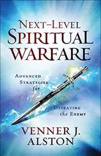 Next-Level Spiritual Warfare - Advanced Strategies for Defeating the Enemy