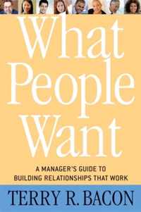 What People Want: A Manager's Guide to Building Relationships That Work