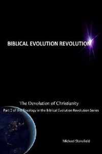 The Devolution of Christianity Part 2 of the Theology in the Biblical Evolution Revolution Series